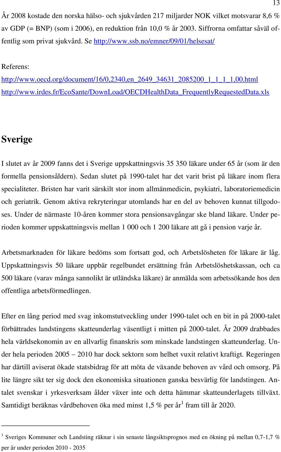 irdes.fr/ecosante/download/oecdhealthdata_frequentlyrequesteddata.xls Sverige I slutet av år 2009 fanns det i Sverige uppskattningsvis 35 350 läkare under 65 år (som är den formella pensionsåldern).
