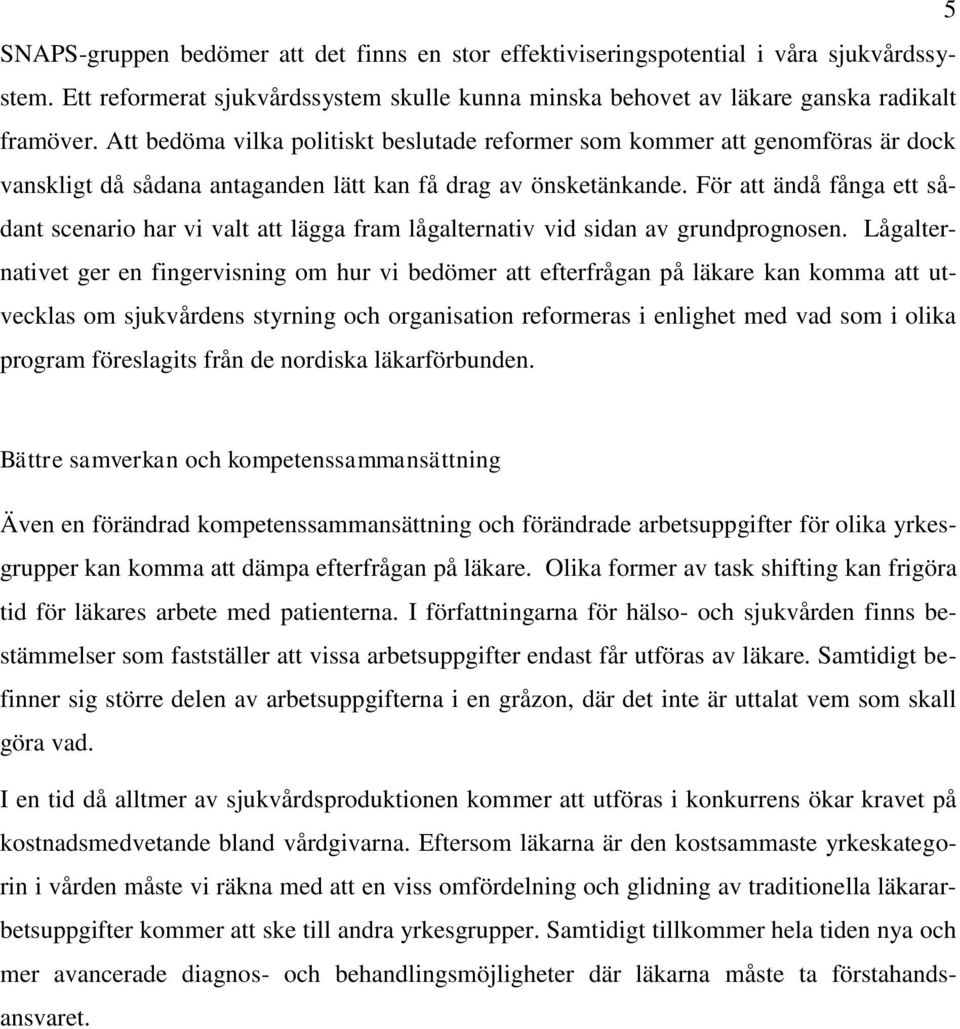 För att ändå fånga ett sådant scenario har vi valt att lägga fram lågalternativ vid sidan av grundprognosen.