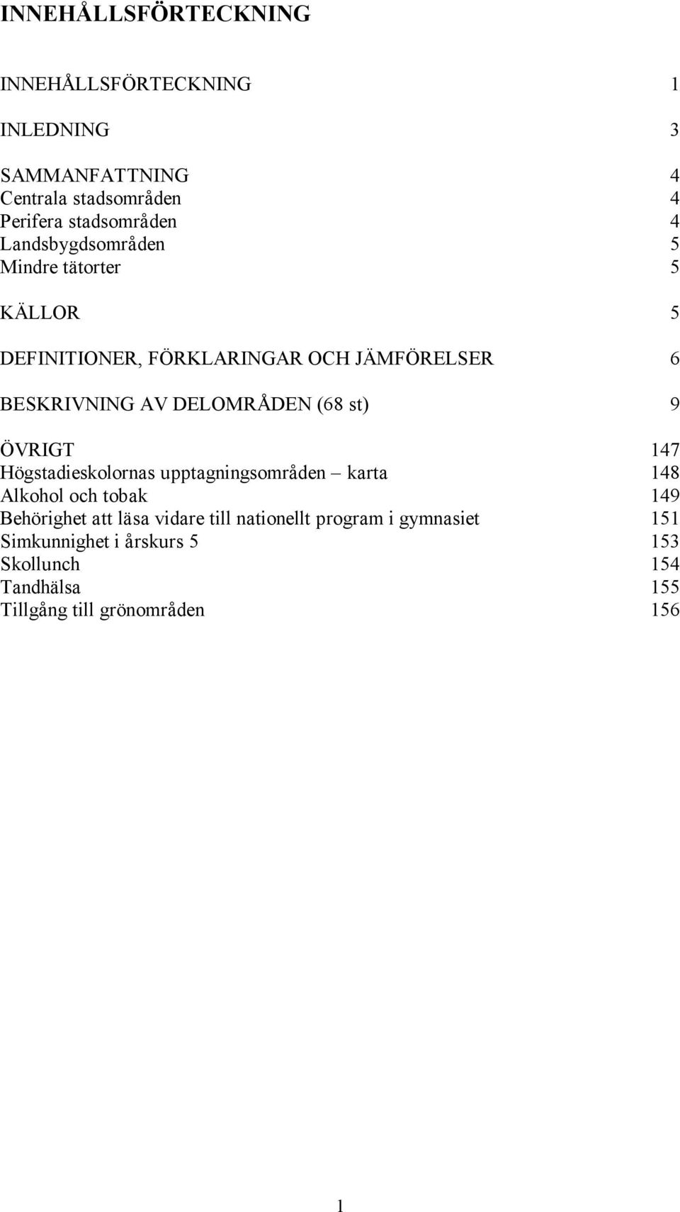 st) 9 ÖVRIGT 147 Högstadieskolornas upptagningsområden karta 148 Alkohol och tobak 149 Behörighet att läsa vidare till
