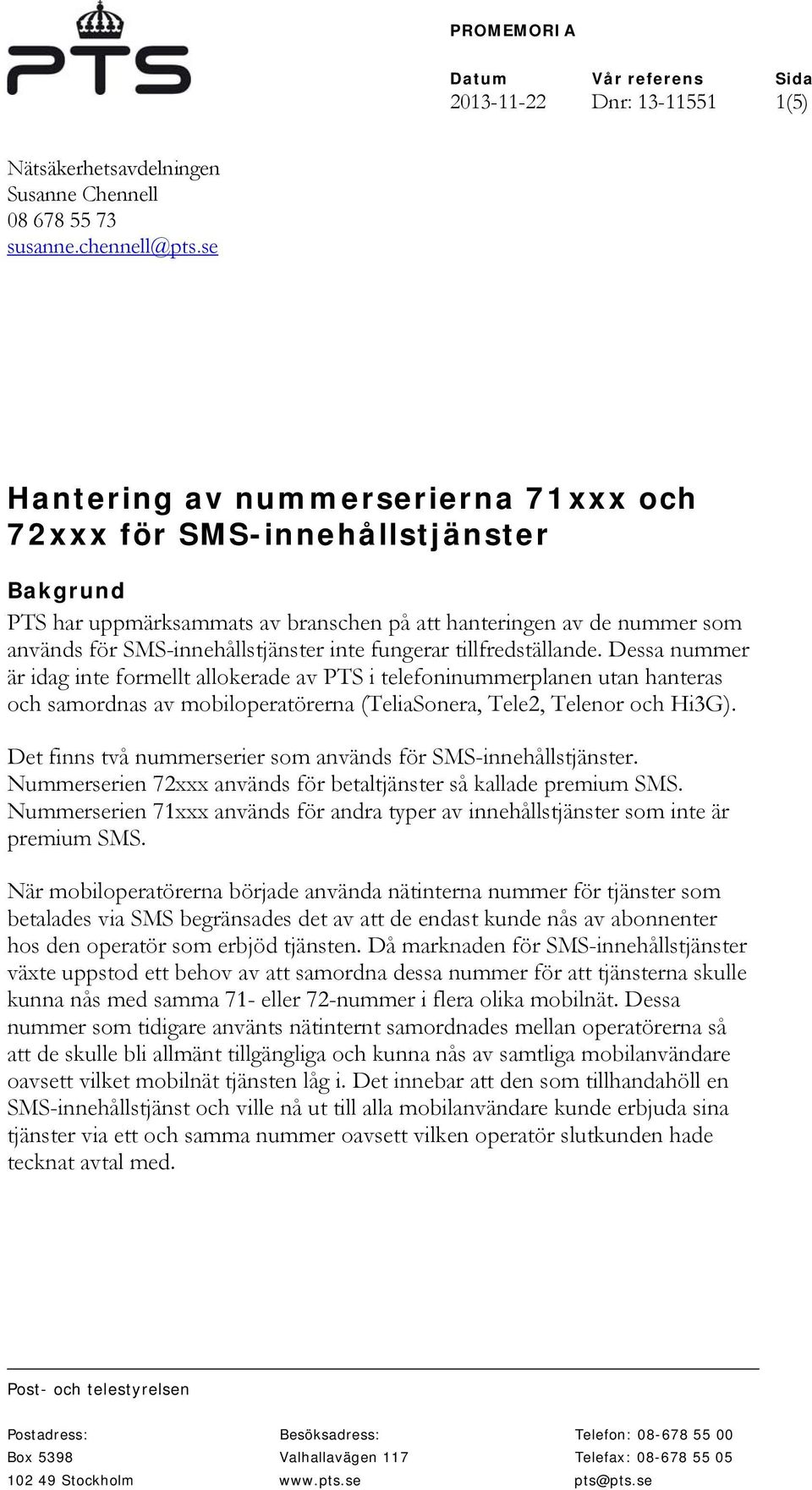 fungerar tillfredställande. Dessa nummer är idag inte formellt allokerade av PTS i telefoninummerplanen utan hanteras och samordnas av mobiloperatörerna (TeliaSonera, Tele2, Telenor och Hi3G).