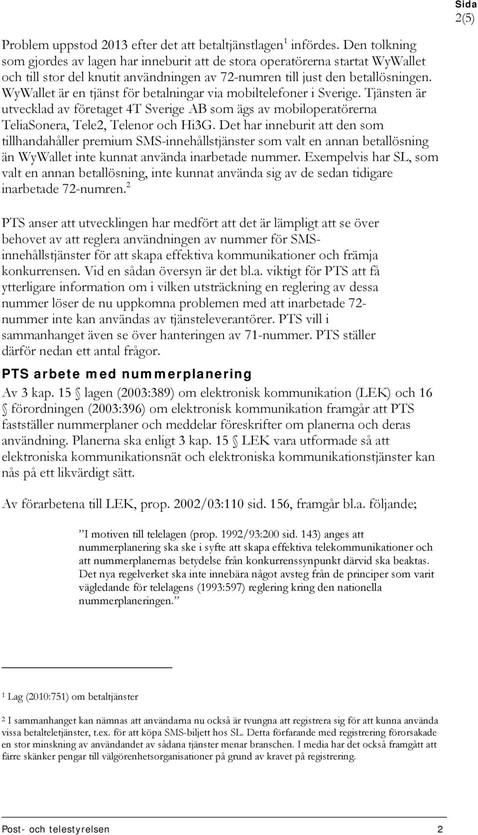 WyWallet är en tjänst för betalningar via mobiltelefoner i Sverige. Tjänsten är utvecklad av företaget 4T Sverige AB som ägs av mobiloperatörerna TeliaSonera, Tele2, Telenor och Hi3G.