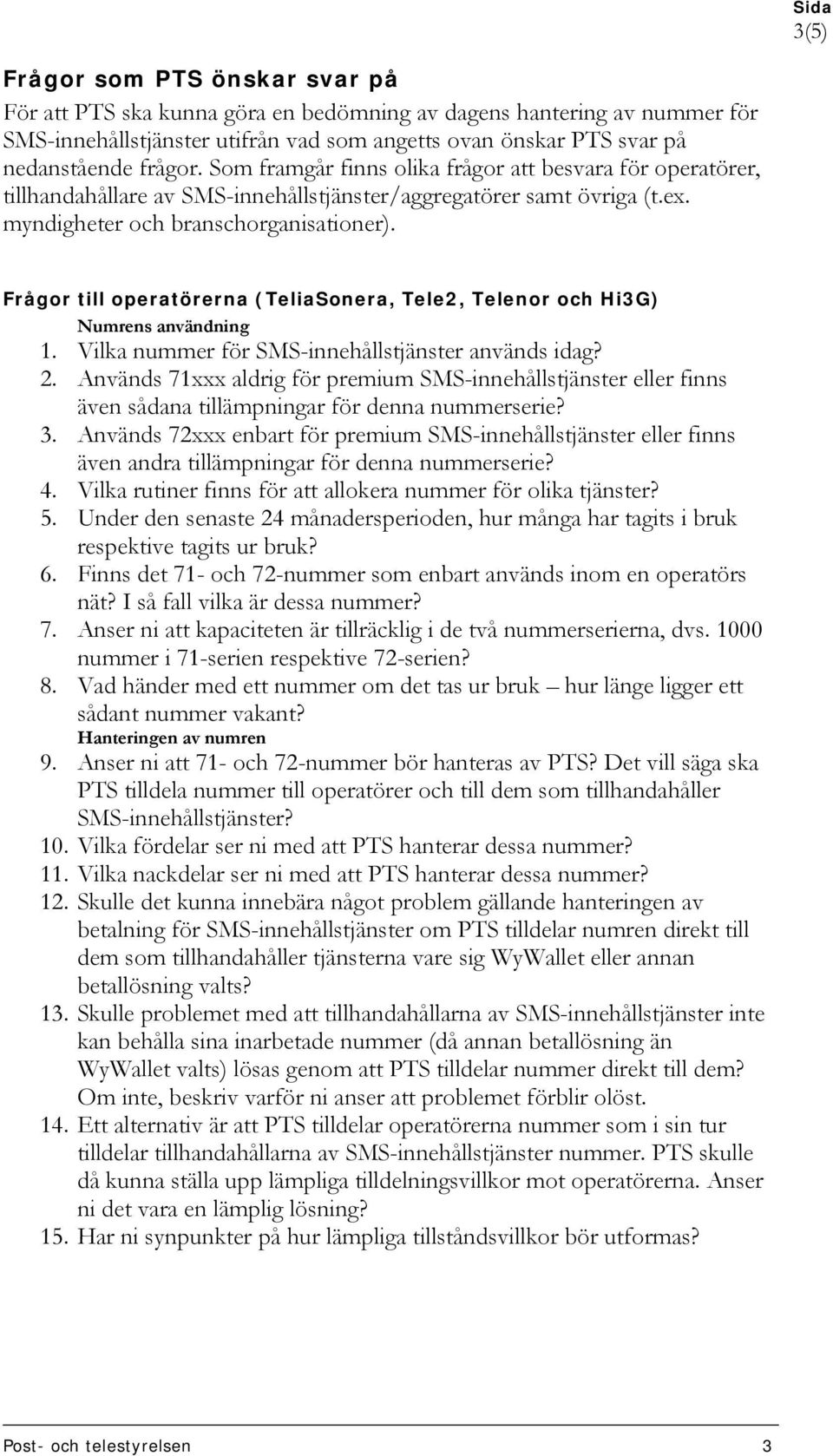 Frågor till operatörerna (TeliaSonera, Tele2, Telenor och Hi3G) Numrens användning 1. Vilka nummer för SMS-innehållstjänster används idag? 2.