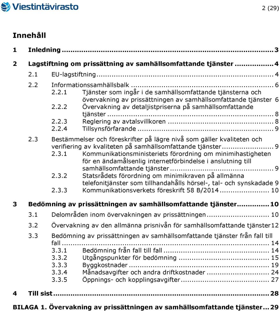 3 Bestämmelser och föreskrifter på lägre nivå som gäller kvaliteten och verifiering av kvaliteten på samhällsomfattande tjänster... 9 2.3.1 Kommunikationsministeriets förordning om minimihastigheten för en ändamålsenlig internetförbindelse i anslutning till samhällsomfattande tjänster.