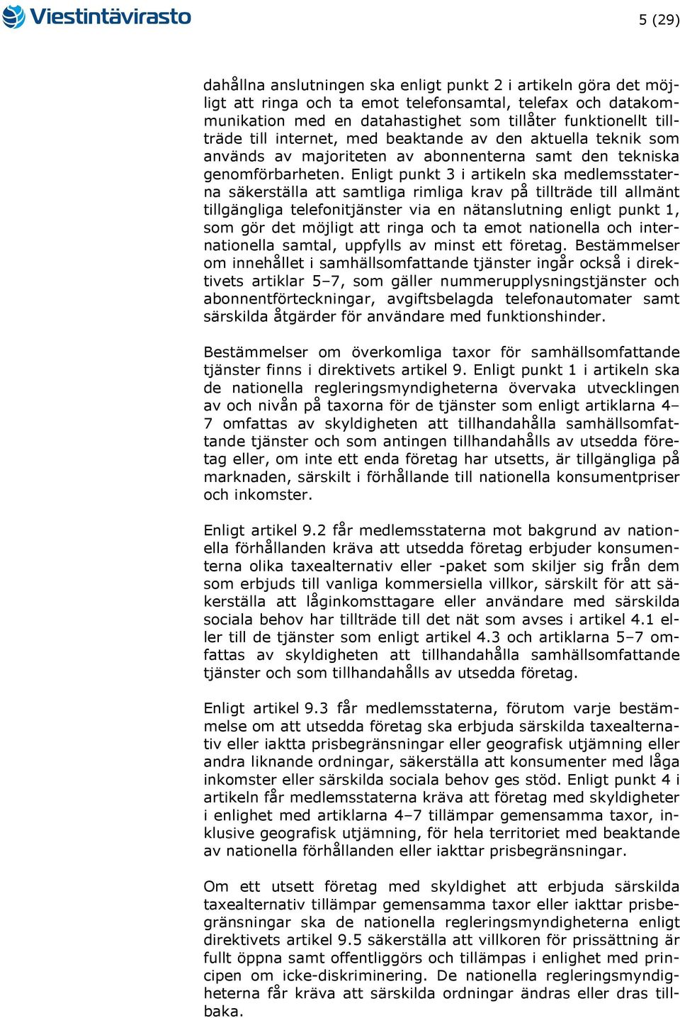 Enligt punkt 3 i artikeln ska medlemsstaterna säkerställa att samtliga rimliga krav på tillträde till allmänt tillgängliga telefonitjänster via en nätanslutning enligt punkt 1, som gör det möjligt