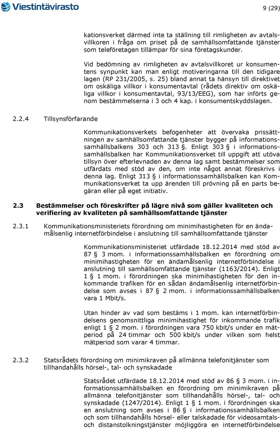 25) bland annat ta hänsyn till direktivet om oskäliga villkor i konsumentavtal (rådets direktiv om oskäliga villkor i konsumentavtal, 93/13/EEG), som har införts genom bestämmelserna i 3 och 4 kap.