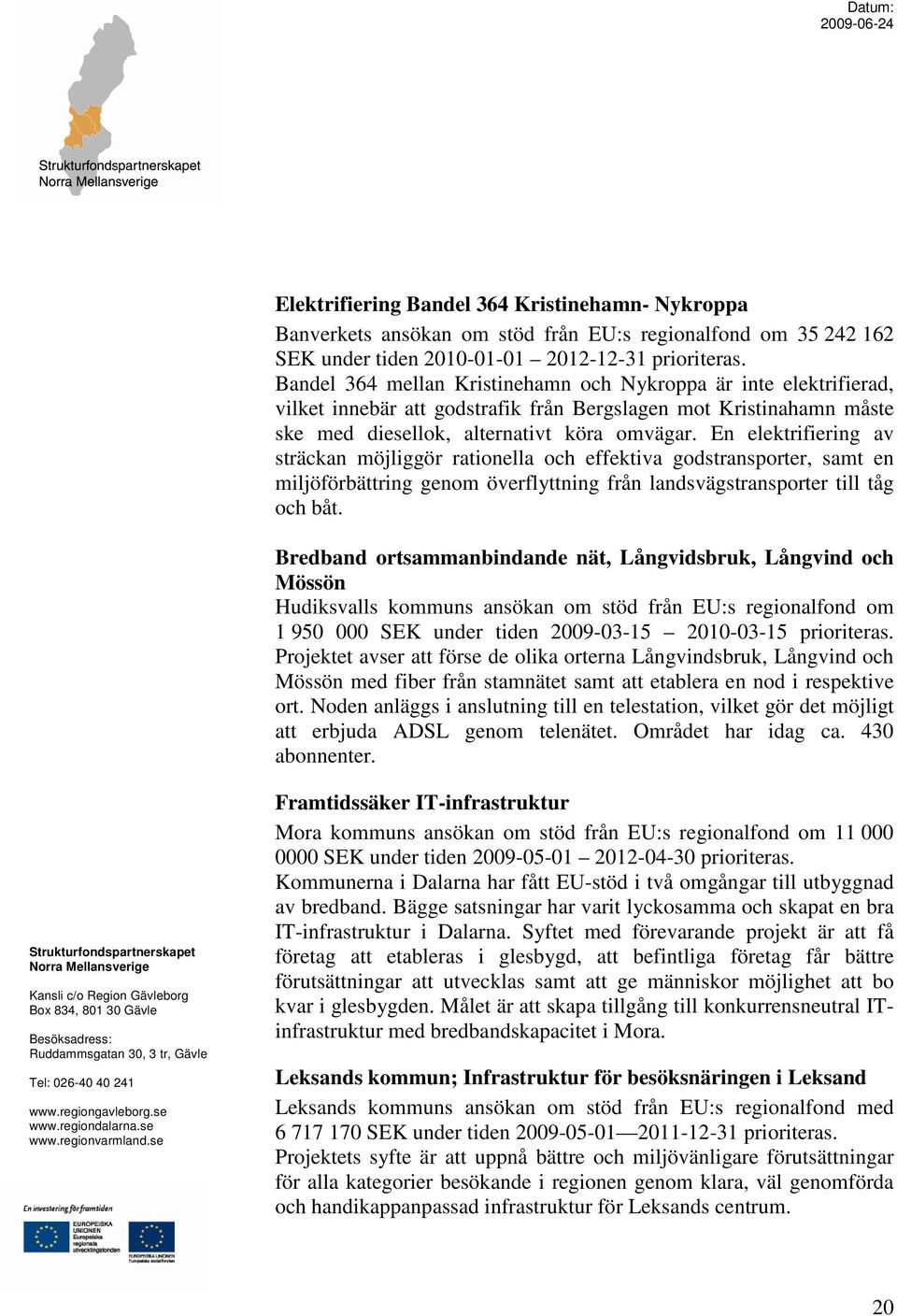 En elektrifiering av sträckan möjliggör rationella och effektiva godstransporter, samt en miljöförbättring genom överflyttning från landsvägstransporter till tåg och båt.