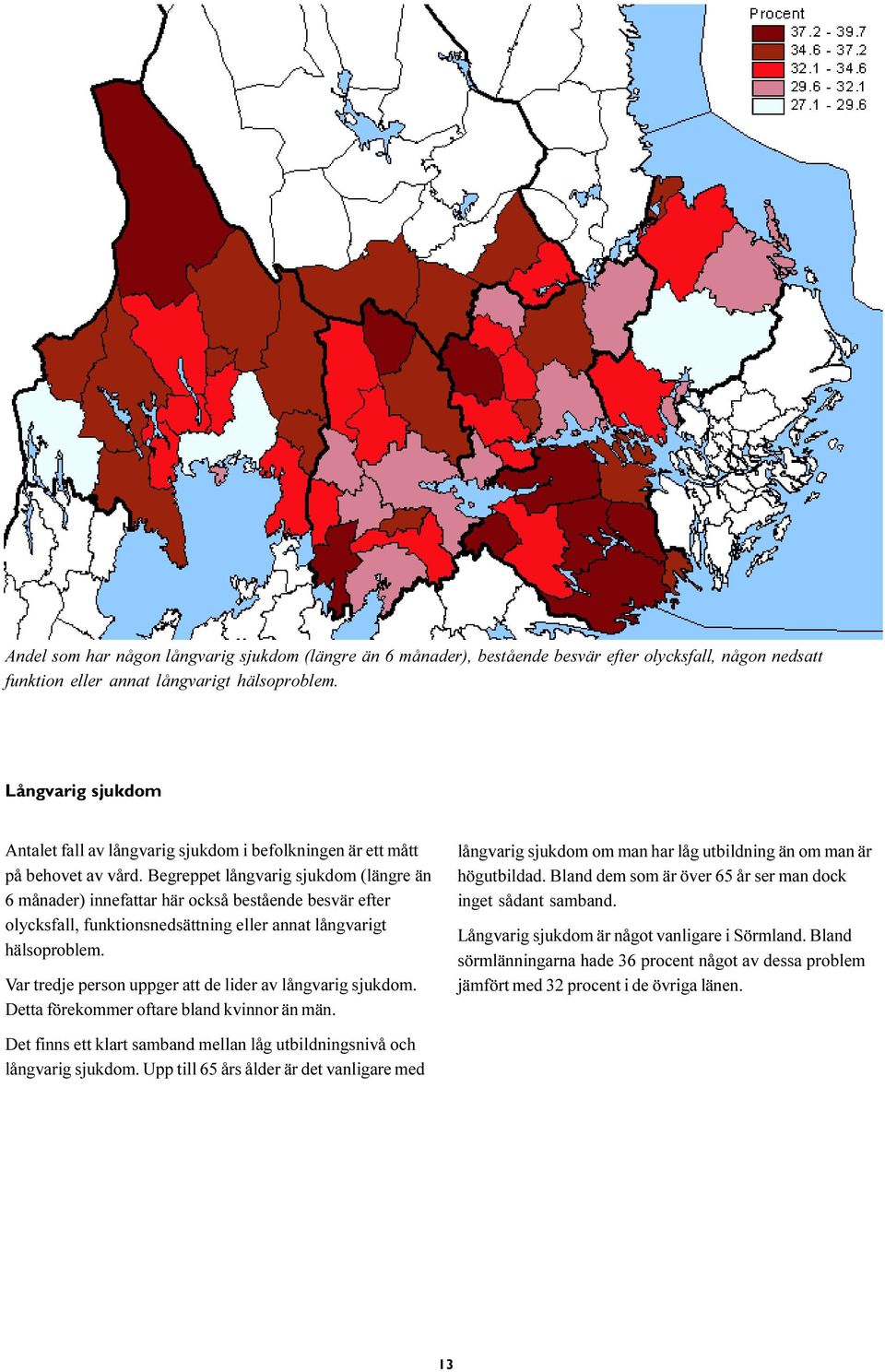 Begreppet långvarig sjukdom (längre än 6 månader) innefattar här också bestående besvär efter olycksfall, funktionsnedsättning eller annat långvarigt hälsoproblem.