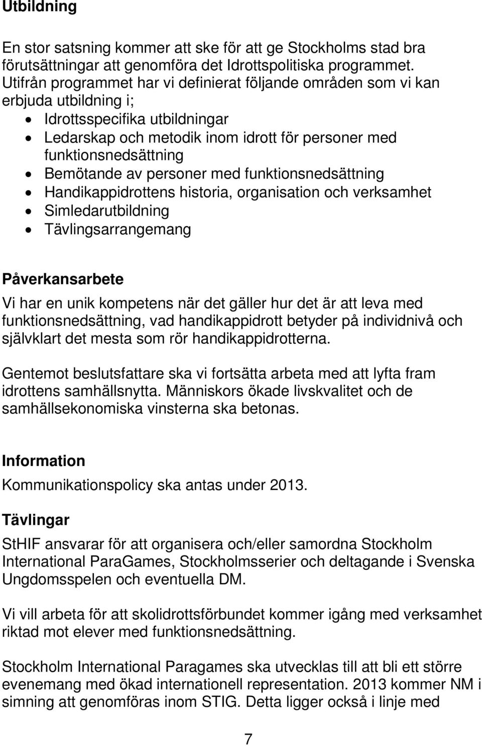 av personer med funktionsnedsättning Handikappidrottens historia, organisation och verksamhet Simledarutbildning Tävlingsarrangemang Påverkansarbete Vi har en unik kompetens när det gäller hur det är