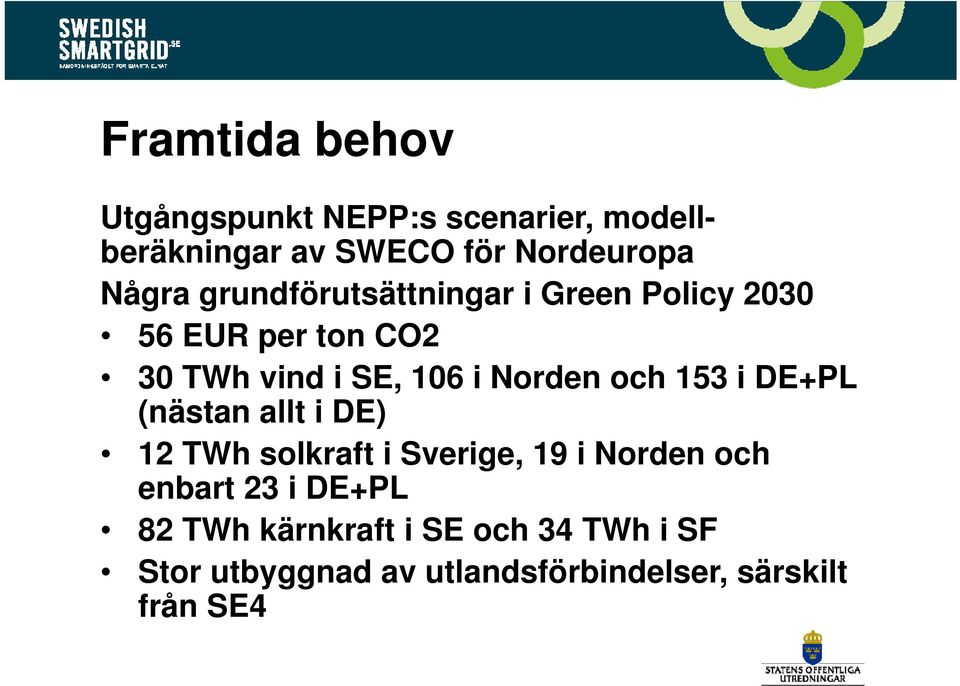 och 153 i DE+PL (nästan allt i DE) 12 TWh solkraft i Sverige, 19 i Norden och enbart 23 i