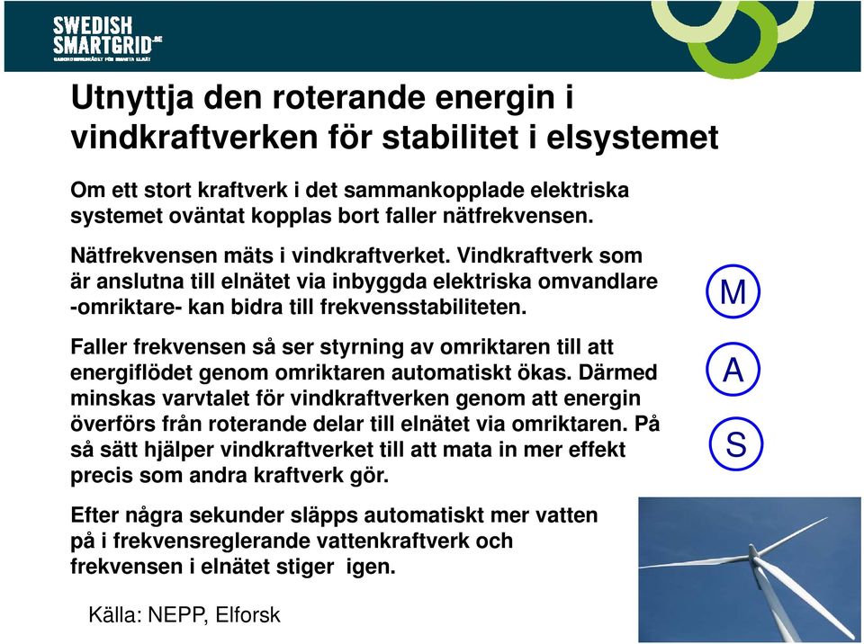 Faller frekvensen så ser styrning av omriktaren till att energiflödet genom omriktaren automatiskt ökas.