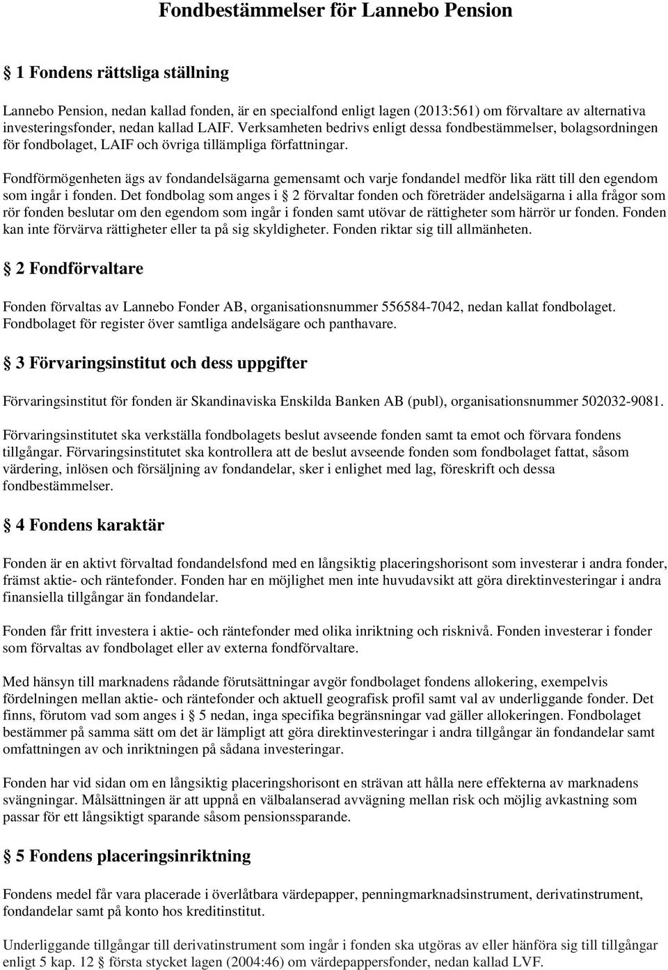 Fondförmögenheten ägs av fondandelsägarna gemensamt och varje fondandel medför lika rätt till den egendom som ingår i fonden.