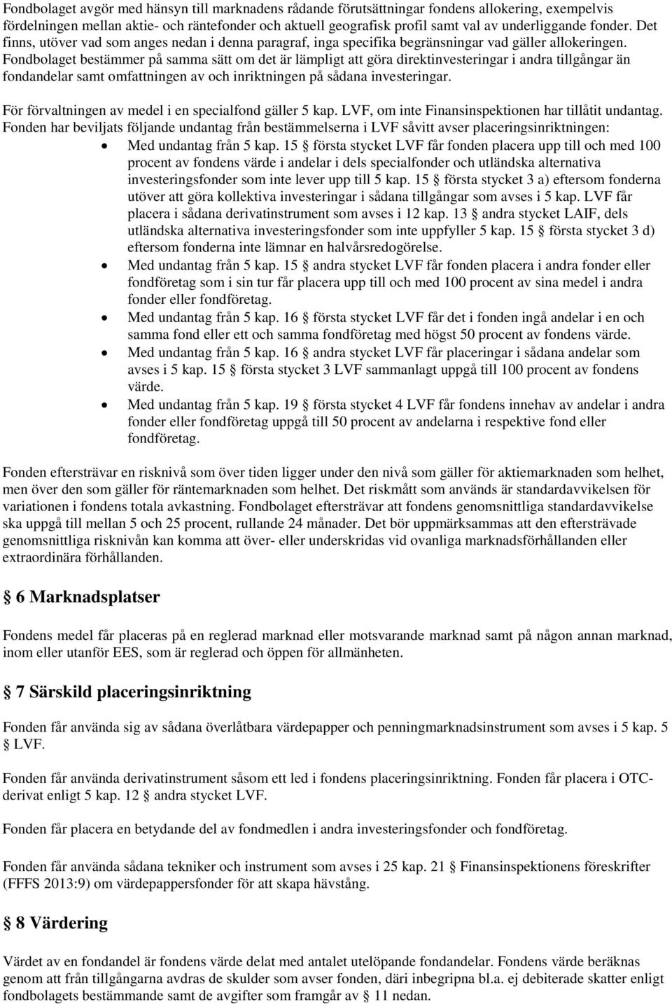 Fondbolaget bestämmer på samma sätt om det är lämpligt att göra direktinvesteringar i andra tillgångar än fondandelar samt omfattningen av och inriktningen på sådana investeringar.