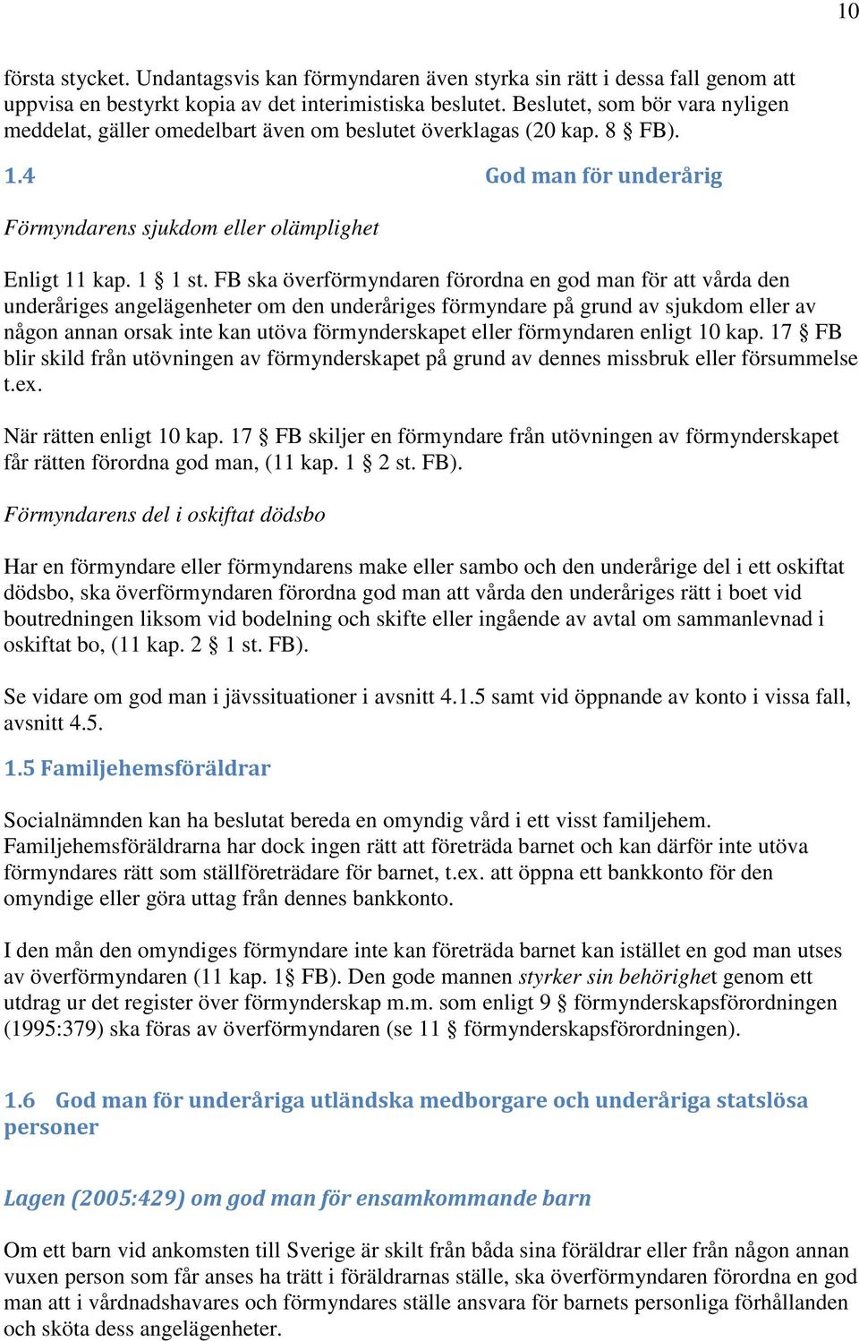 FB ska överförmyndaren förordna en god man för att vårda den underåriges angelägenheter om den underåriges förmyndare på grund av sjukdom eller av någon annan orsak inte kan utöva förmynderskapet