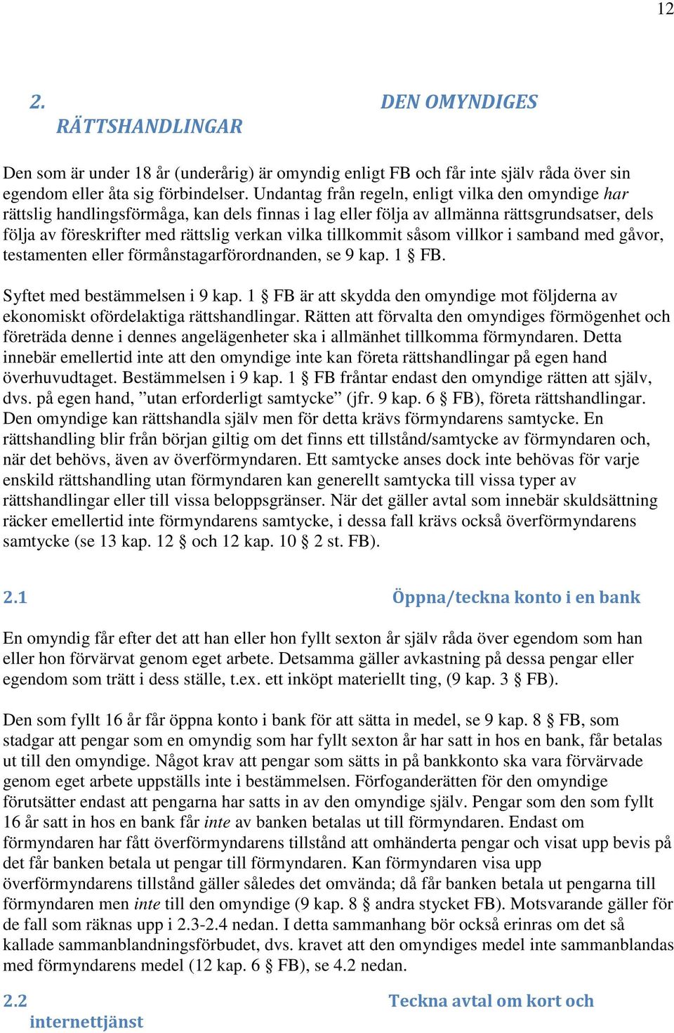 tillkommit såsom villkor i samband med gåvor, testamenten eller förmånstagarförordnanden, se 9 kap. 1 FB. Syftet med bestämmelsen i 9 kap.