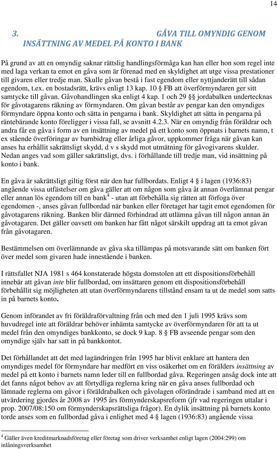 en bostadsrätt, krävs enligt 13 kap. 10 FB att överförmyndaren ger sitt samtycke till gåvan. Gåvohandlingen ska enligt 4 kap. 1 och 29 jordabalken undertecknas för gåvotagarens räkning av förmyndaren.