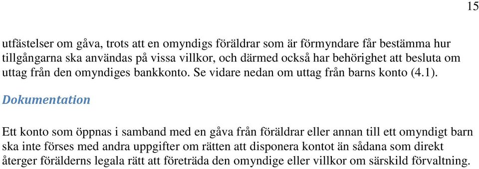 Dokumentation Ett konto som öppnas i samband med en gåva från föräldrar eller annan till ett omyndigt barn ska inte förses med andra