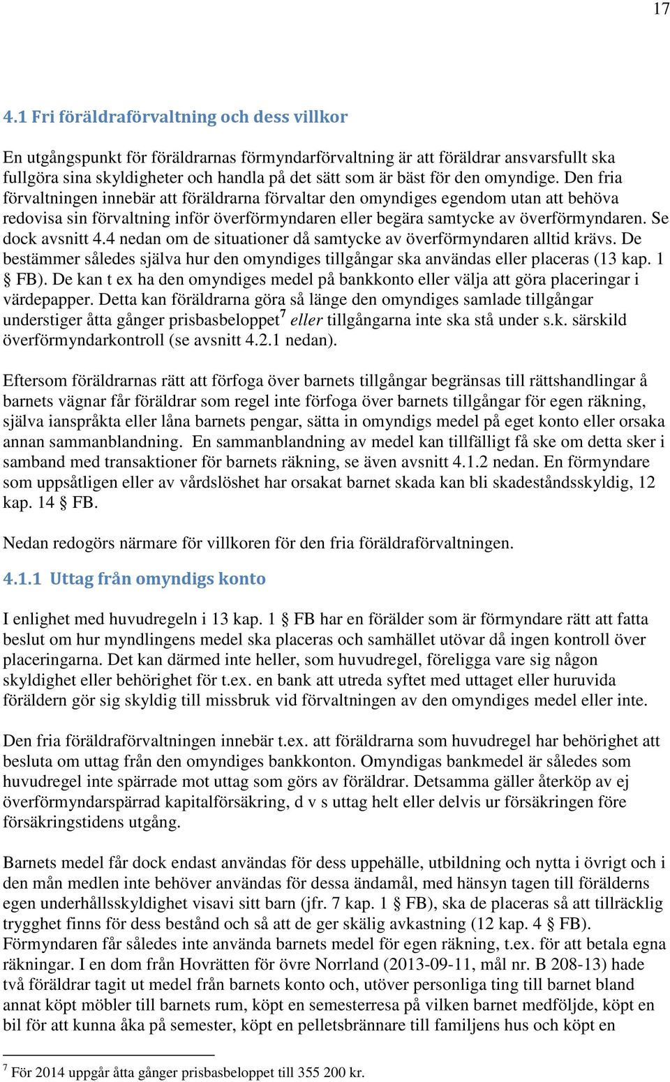 Den fria förvaltningen innebär att föräldrarna förvaltar den omyndiges egendom utan att behöva redovisa sin förvaltning inför överförmyndaren eller begära samtycke av överförmyndaren.