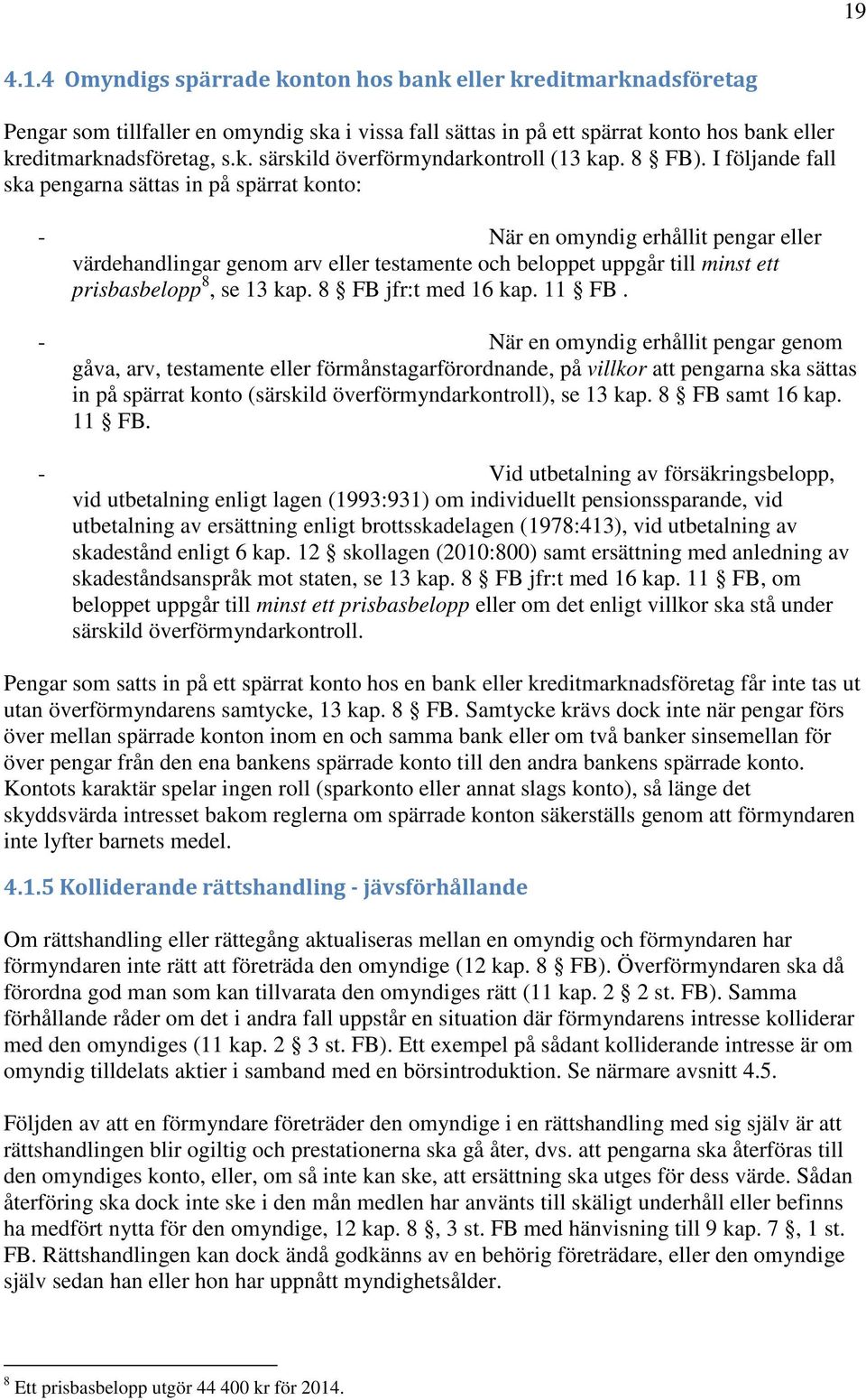 I följande fall ska pengarna sättas in på spärrat konto: - När en omyndig erhållit pengar eller värdehandlingar genom arv eller testamente och beloppet uppgår till minst ett prisbasbelopp 8, se 13