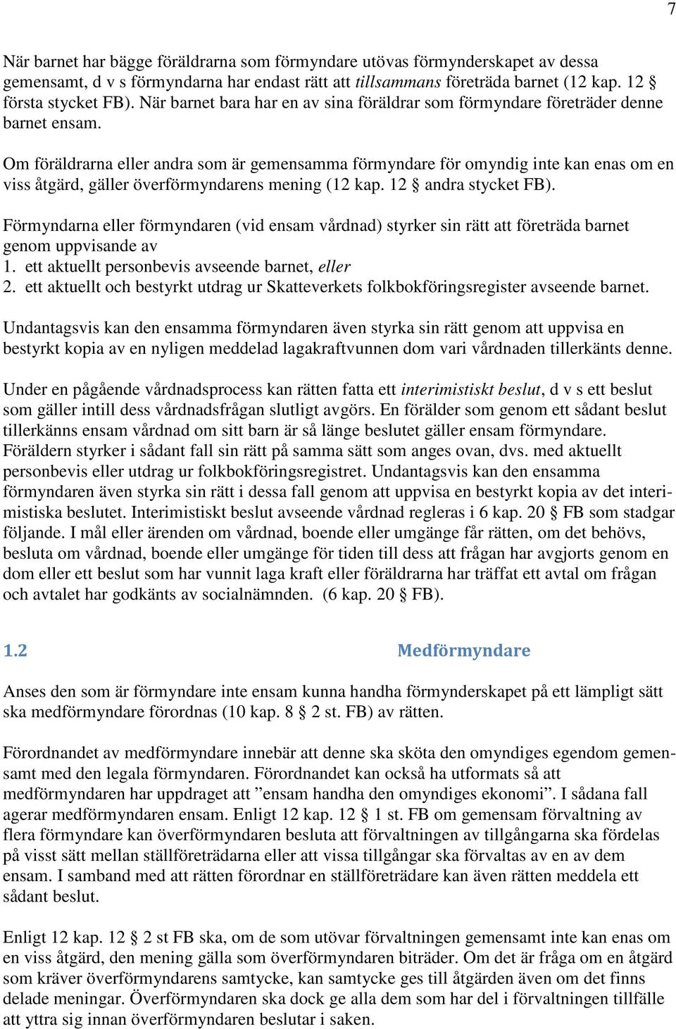 Om föräldrarna eller andra som är gemensamma förmyndare för omyndig inte kan enas om en viss åtgärd, gäller överförmyndarens mening (12 kap. 12 andra stycket FB).