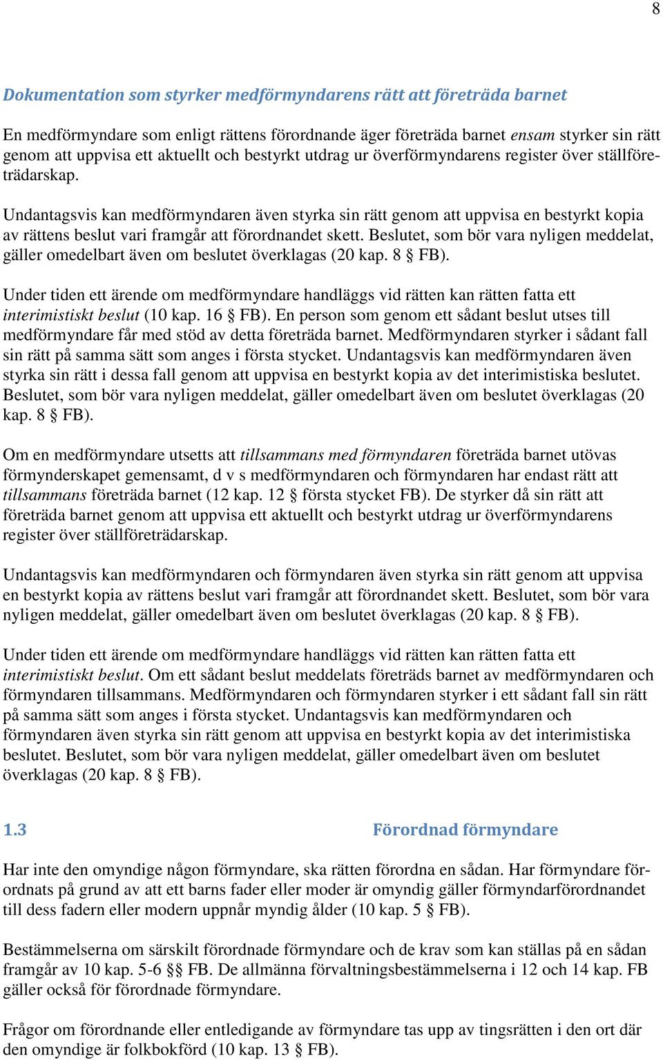 Undantagsvis kan medförmyndaren även styrka sin rätt genom att uppvisa en bestyrkt kopia av rättens beslut vari framgår att förordnandet skett.