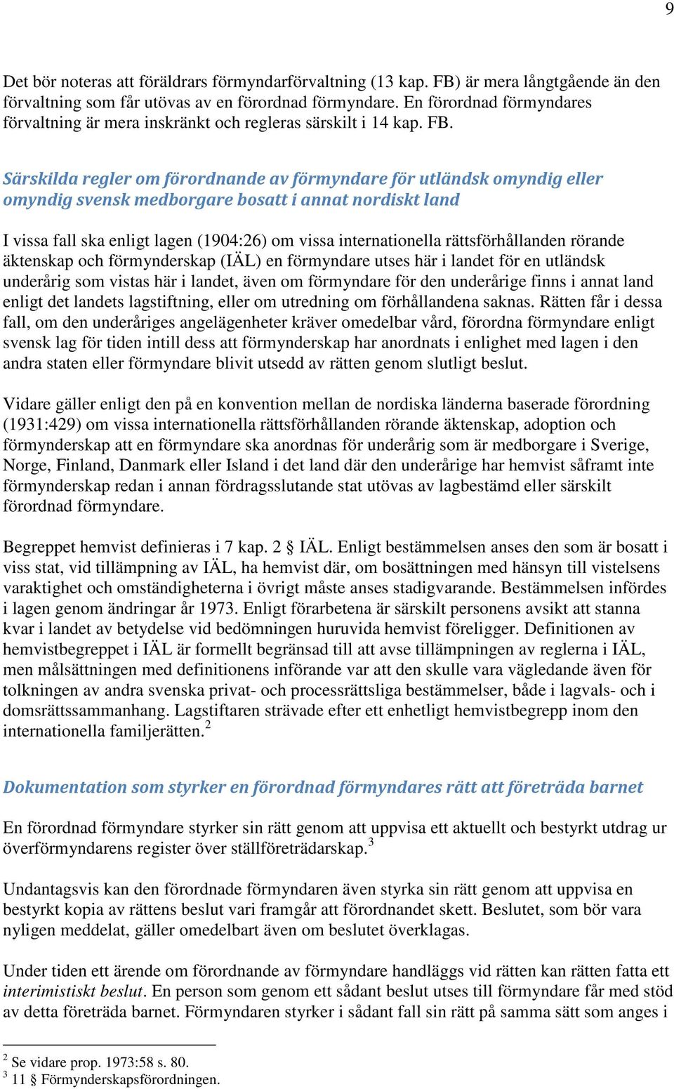 Särskilda regler om förordnande av förmyndare för utländsk omyndig eller omyndig svensk medborgare bosatt i annat nordiskt land I vissa fall ska enligt lagen (1904:26) om vissa internationella