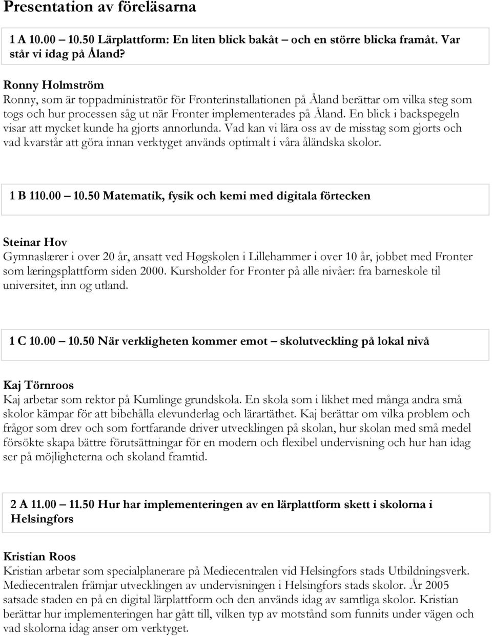 En blick i backspegeln visar att mycket kunde ha gjorts annorlunda. Vad kan vi lära oss av de misstag som gjorts och vad kvarstår att göra innan verktyget används optimalt i våra åländska skolor.