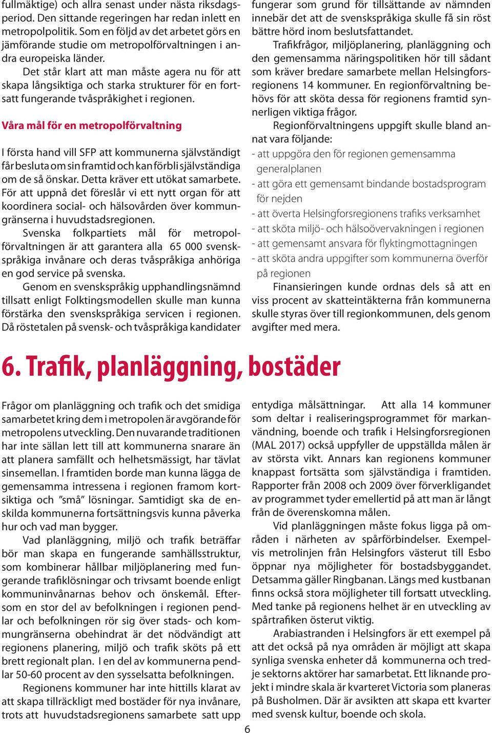 Det står klart att man måste agera nu för att skapa långsiktiga och starka strukturer för en fortsatt fungerande tvåspråkighet i regionen.