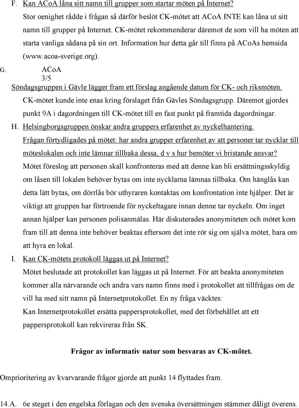 ACoA 3/5 Söndagsgruppen i Gävle lägger fram ett förslag angående datum för CK- och riksmöten. CK-mötet kunde inte enas kring förslaget från Gävles Söndagsgrupp.