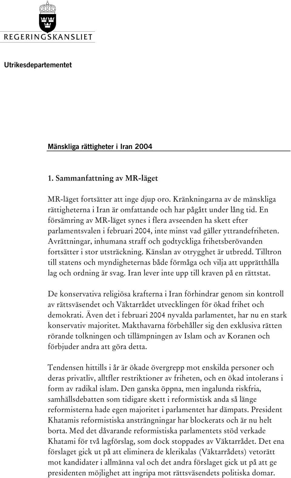 En försämring av MR-läget synes i flera avseenden ha skett efter parlamentsvalen i februari 2004, inte minst vad gäller yttrandefriheten.