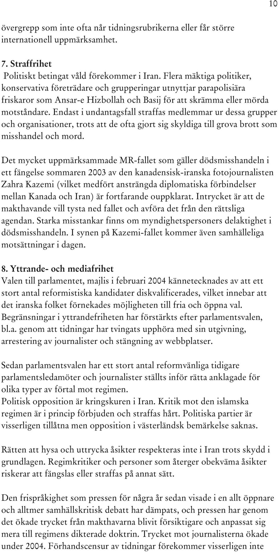 Endast i undantagsfall straffas medlemmar ur dessa grupper och organisationer, trots att de ofta gjort sig skyldiga till grova brott som misshandel och mord.