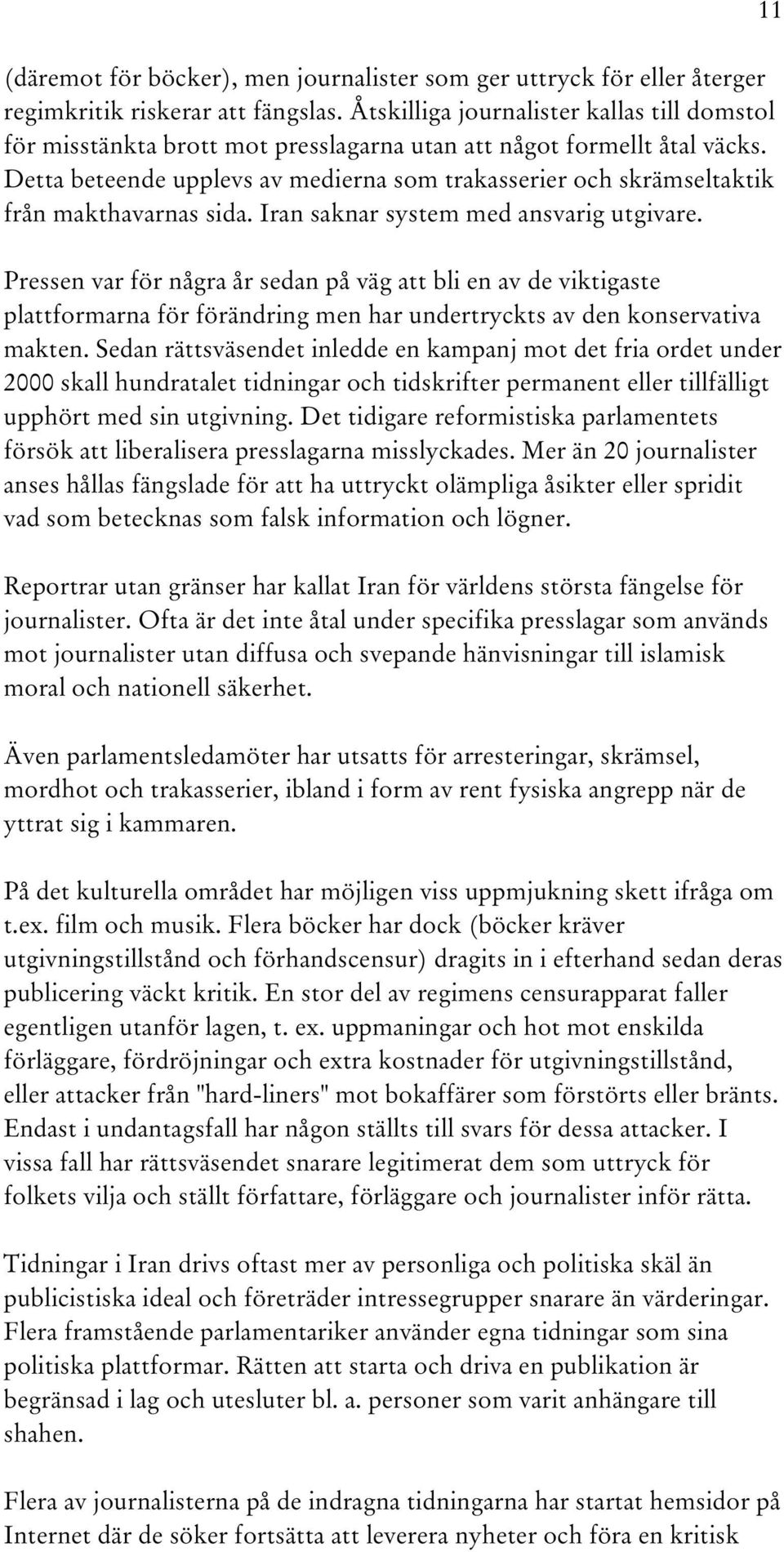Detta beteende upplevs av medierna som trakasserier och skrämseltaktik från makthavarnas sida. Iran saknar system med ansvarig utgivare.