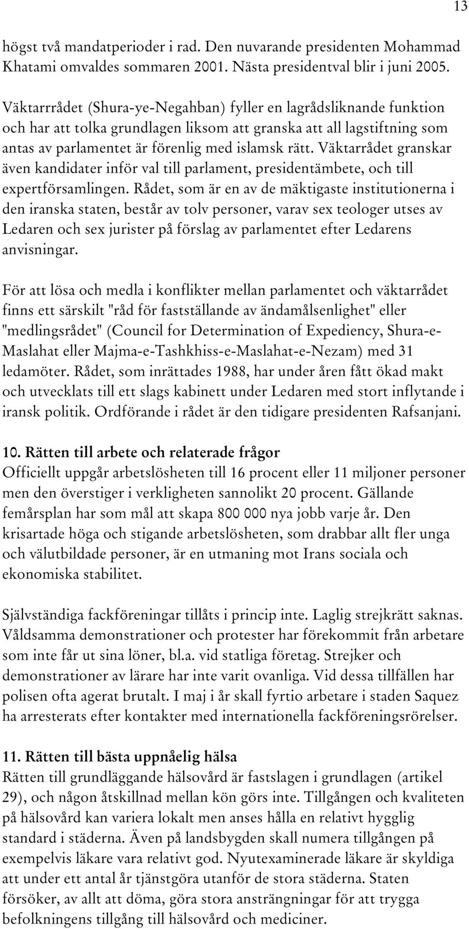 Väktarrådet granskar även kandidater inför val till parlament, presidentämbete, och till expertförsamlingen.