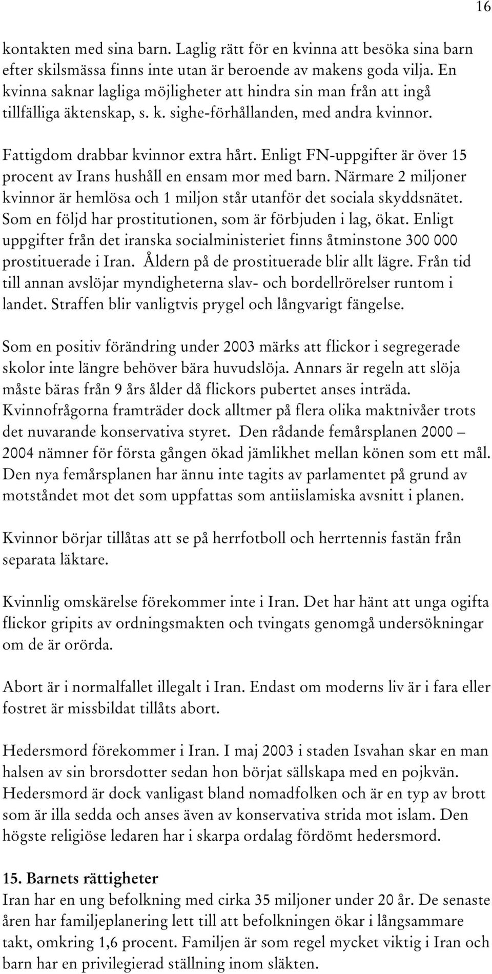 Enligt FN-uppgifter är över 15 procent av Irans hushåll en ensam mor med barn. Närmare 2 miljoner kvinnor är hemlösa och 1 miljon står utanför det sociala skyddsnätet.