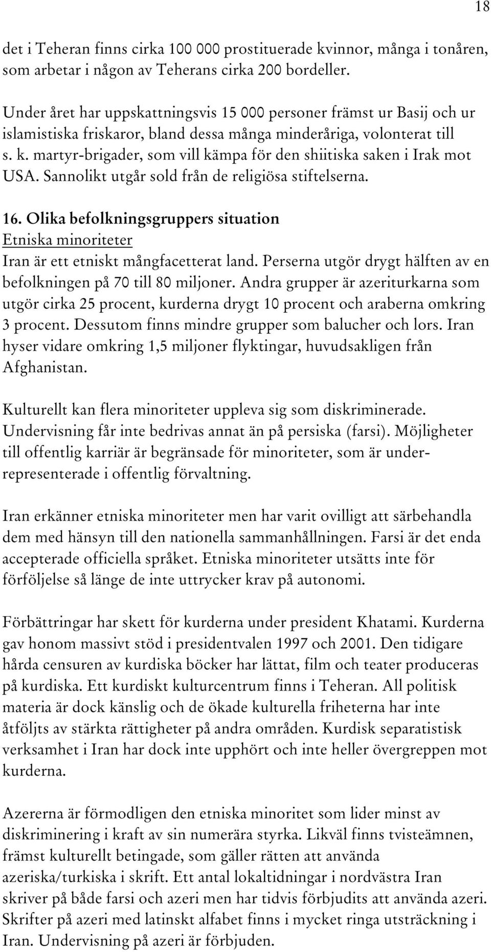 martyr-brigader, som vill kämpa för den shiitiska saken i Irak mot USA. Sannolikt utgår sold från de religiösa stiftelserna. 16.