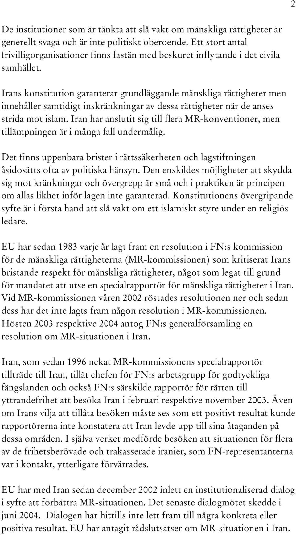 Irans konstitution garanterar grundläggande mänskliga rättigheter men innehåller samtidigt inskränkningar av dessa rättigheter när de anses strida mot islam.