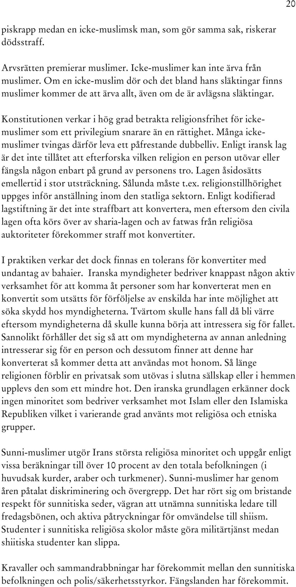 Konstitutionen verkar i hög grad betrakta religionsfrihet för ickemuslimer som ett privilegium snarare än en rättighet. Många ickemuslimer tvingas därför leva ett påfrestande dubbelliv.