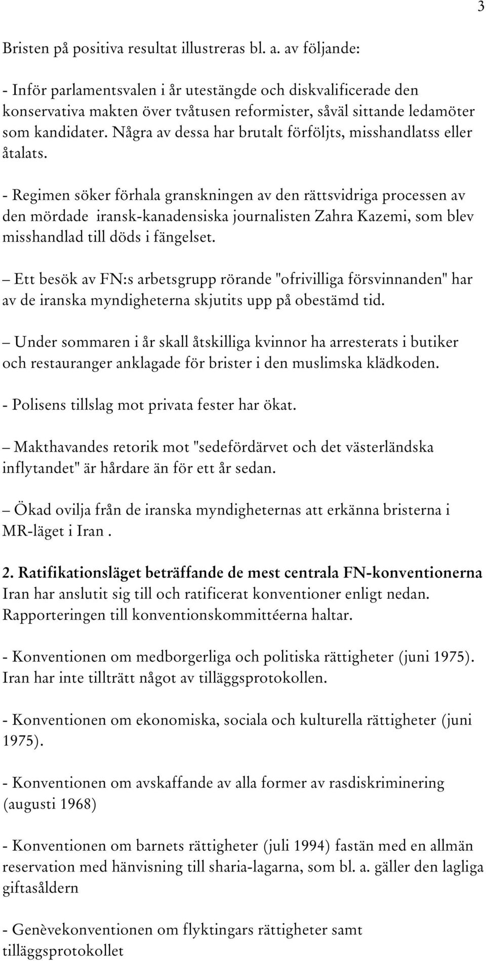 Några av dessa har brutalt förföljts, misshandlatss eller åtalats.
