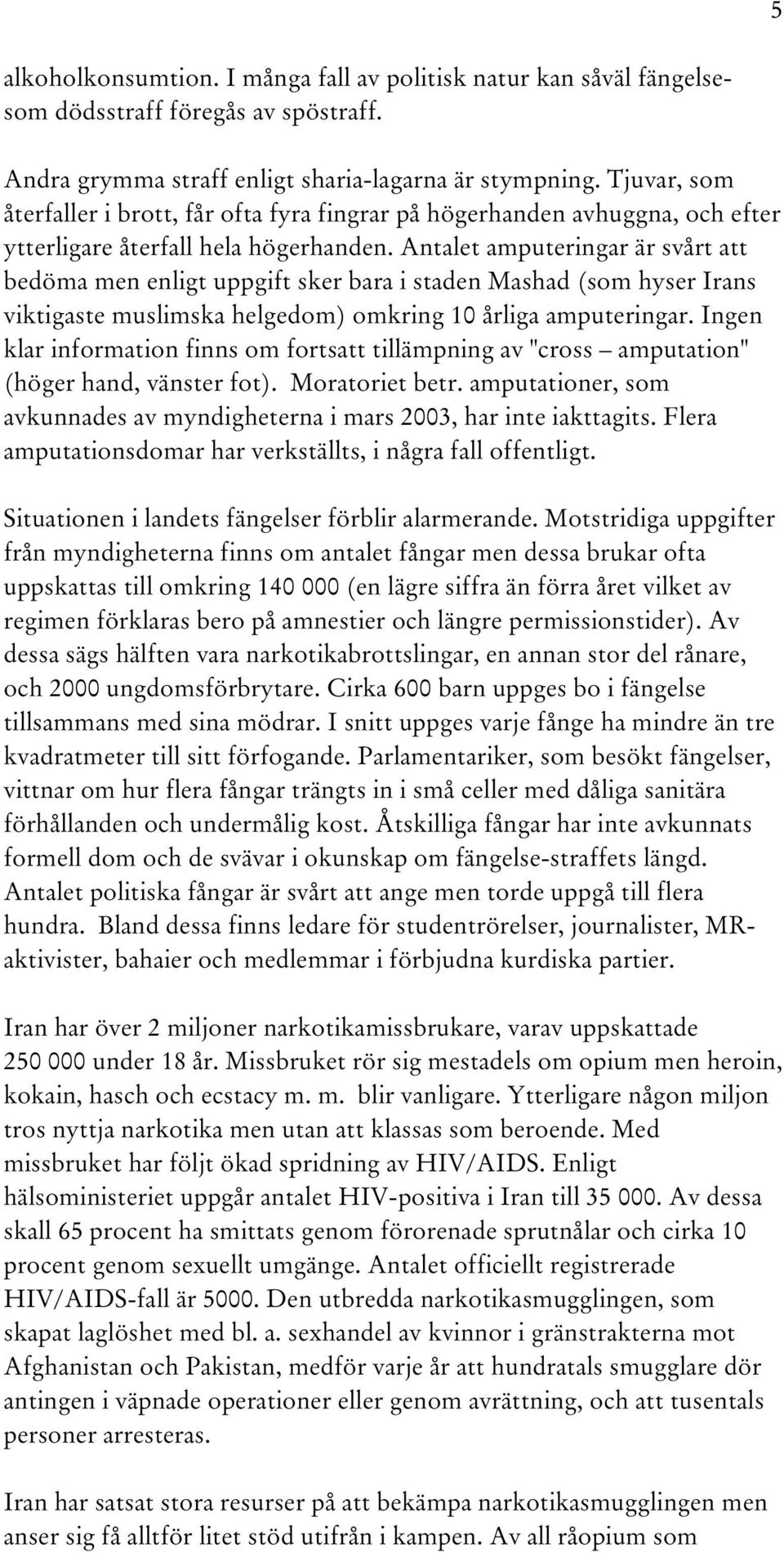 Antalet amputeringar är svårt att bedöma men enligt uppgift sker bara i staden Mashad (som hyser Irans viktigaste muslimska helgedom) omkring 10 årliga amputeringar.