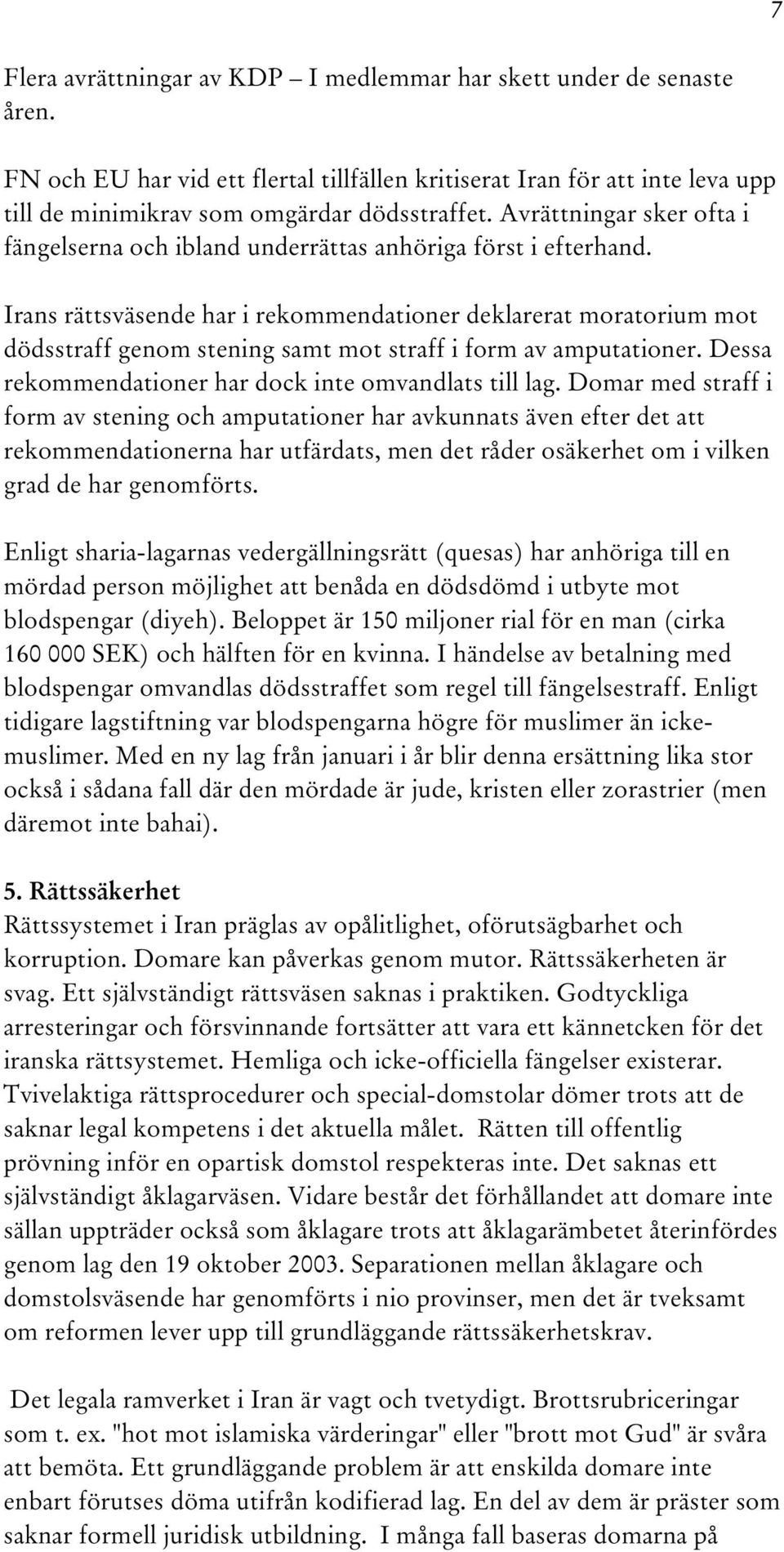 Irans rättsväsende har i rekommendationer deklarerat moratorium mot dödsstraff genom stening samt mot straff i form av amputationer. Dessa rekommendationer har dock inte omvandlats till lag.