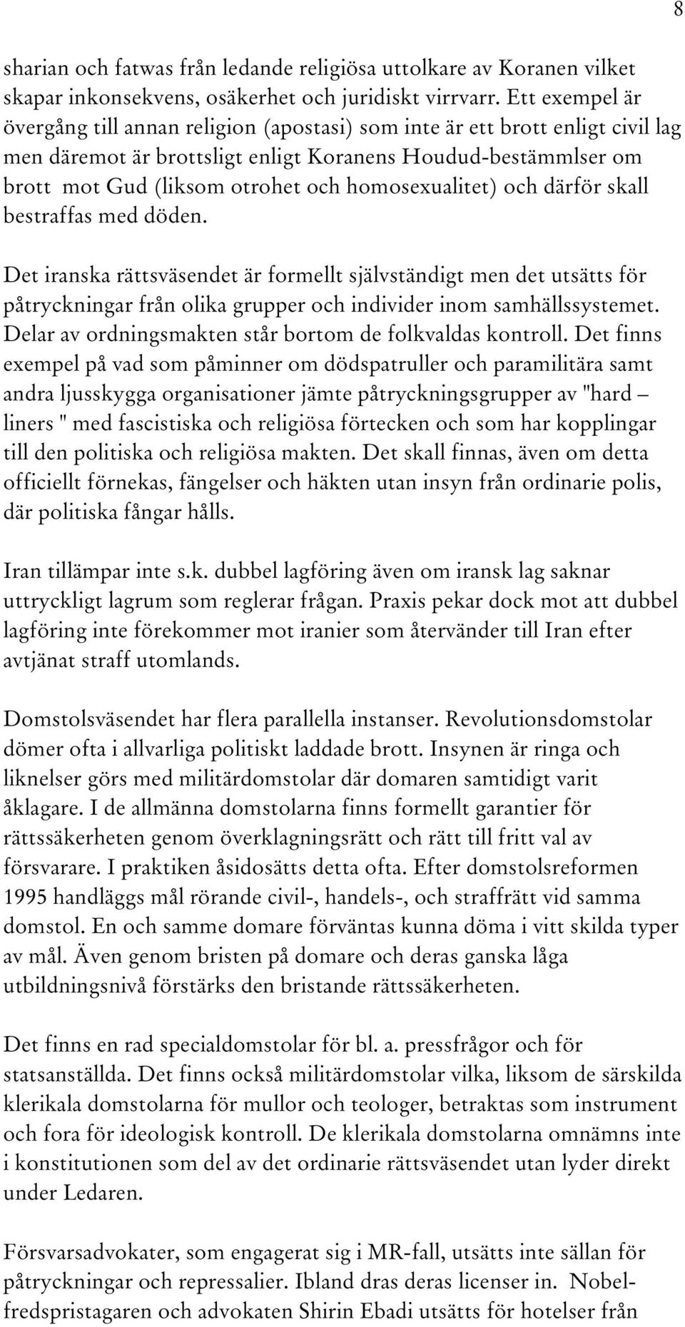 homosexualitet) och därför skall bestraffas med döden. Det iranska rättsväsendet är formellt självständigt men det utsätts för påtryckningar från olika grupper och individer inom samhällssystemet.