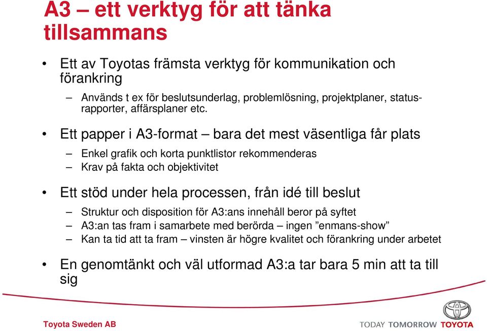 Ett papper i A3-format bara det mest väsentliga får plats Enkel grafik och korta punktlistor rekommenderas Krav på fakta och objektivitet Ett stöd under hela