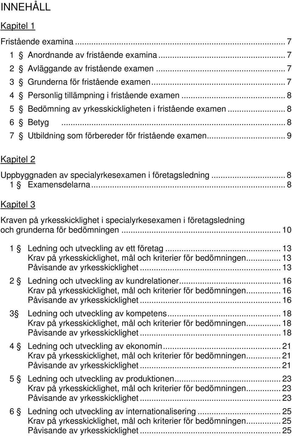 .. 9 Kapitel 2 Uppbyggnaden av specialyrkesexamen i företagsledning... 8 1 Examensdelarna... 8 Kapitel 3 Kraven på yrkesskicklighet i specialyrkesexamen i företagsledning och grunderna för bedömningen.