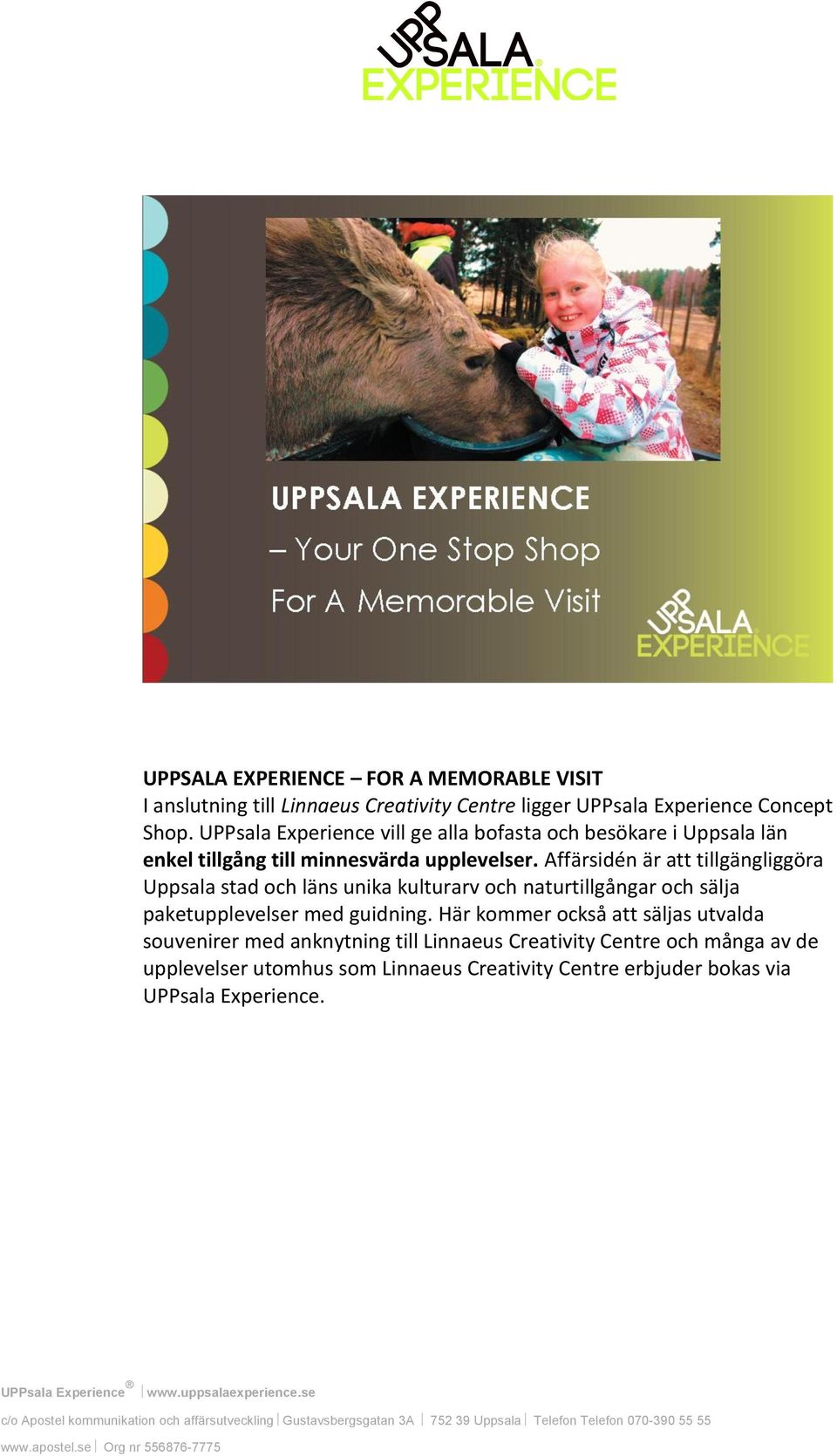 Affärsidén är att tillgängliggöra Uppsala stad och läns unika kulturarv och naturtillgångar och sälja paketupplevelser med guidning.