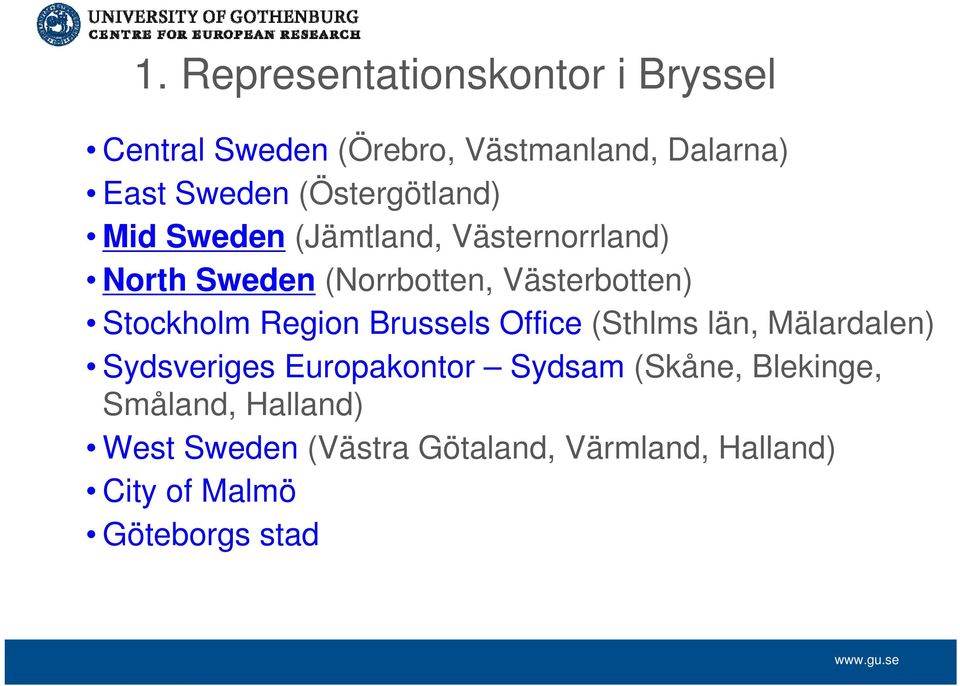 Stockholm Region Brussels Office (Sthlms län, Mälardalen) Sydsveriges Europakontor Sydsam (Skåne,