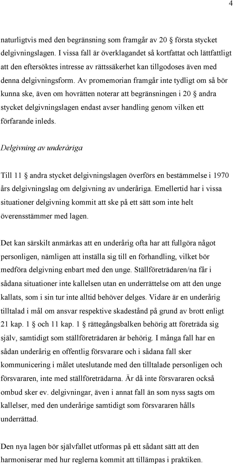 Av promemorian framgår inte tydligt om så bör kunna ske, även om hovrätten noterar att begränsningen i 20 andra stycket delgivningslagen endast avser handling genom vilken ett förfarande inleds.