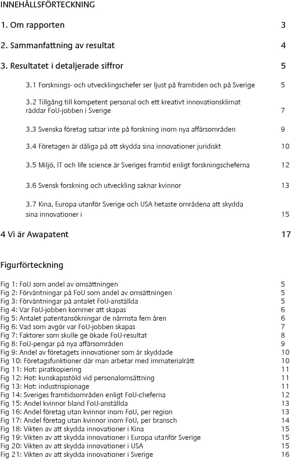 4 Företagen är dåliga på att skydda sina innovationer juridiskt 10 3.5 Miljö, IT och life science är Sveriges framtid enligt forskningscheferna 12 3.