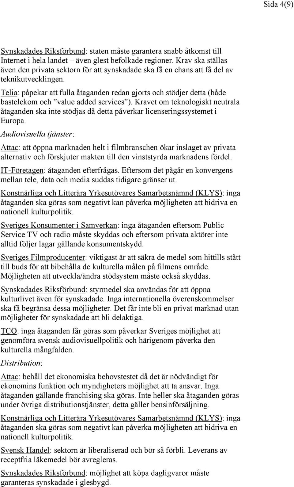 Telia: påpekar att fulla åtaganden redan gjorts och stödjer detta (både bastelekom och value added services ).