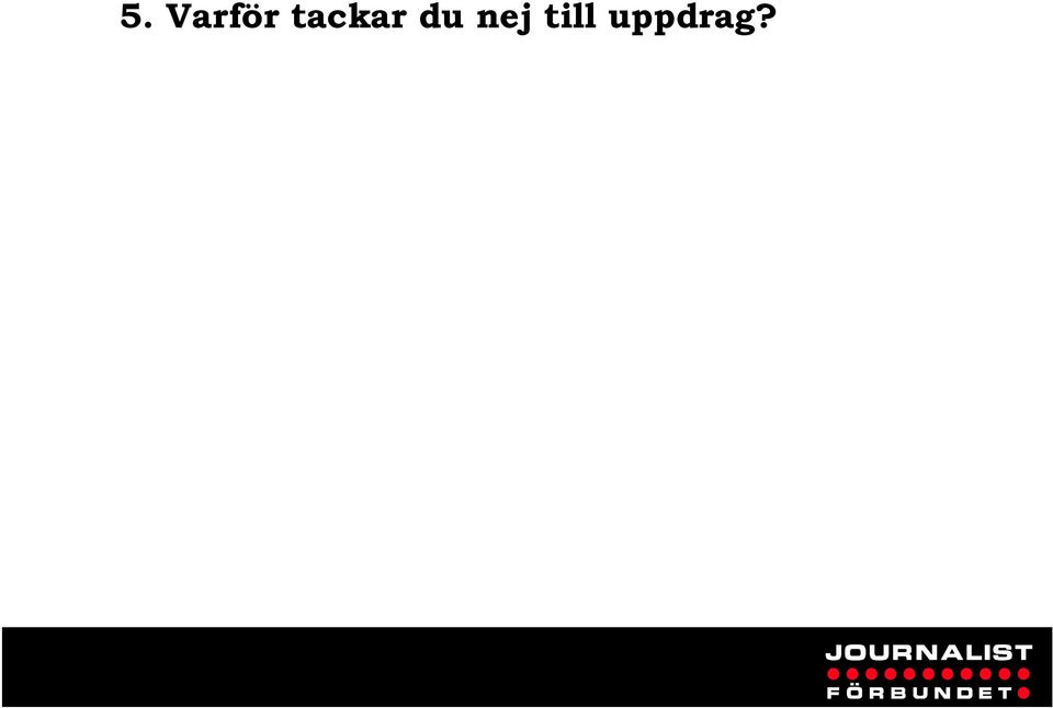 Oftast för att de vill att jag ska jobba mer än sex dagar i rad. Uppdragen kan komma samma dag då det inte funkar med familjelivet.