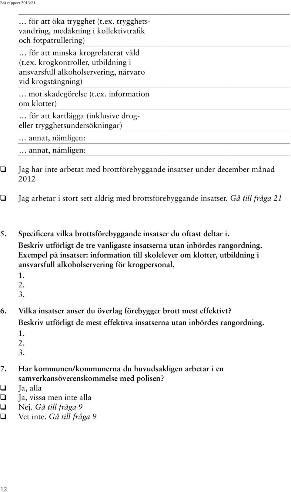 2012 Jag arbetar i stort sett aldrig med brottsförebyggande insatser. Gå till fråga 21 5. Specificera vilka brottsförebyggande insatser du oftast deltar i.