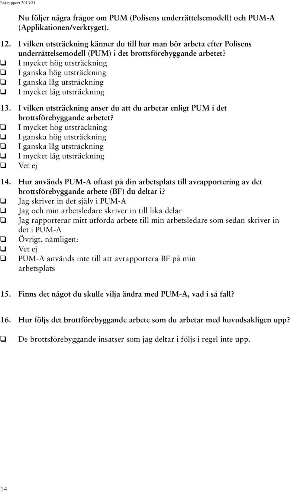 I vilken utsträckning anser du att du arbetar enligt PUM i det brottsförebyggande arbetet? I mycket I ganska I ganska I mycket Vet ej 14.